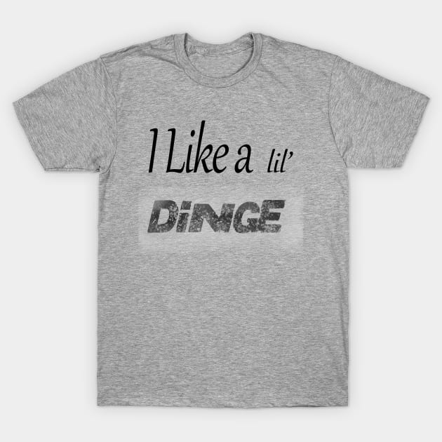 Dinge T-Shirt by Rustic Daisies Marketplace